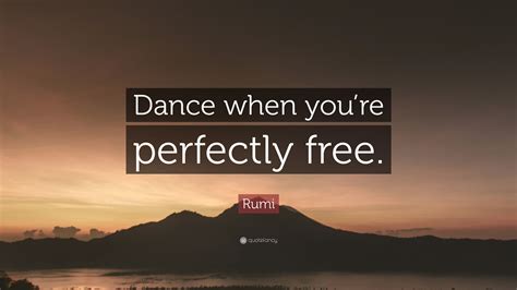 Rumi Quote Dance When Youre Perfectly Free