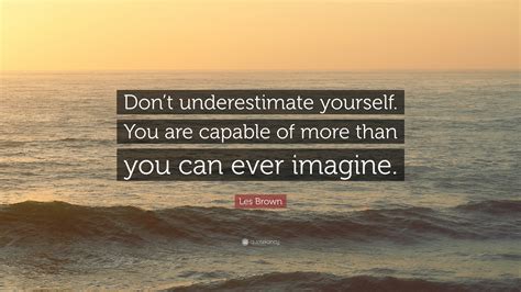 Les Brown Quote Dont Underestimate Yourself You Are Capable Of More