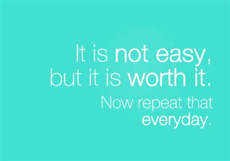 It Is Not Easy But It Is Worth It Quotes Inspiring Motivational Quotes