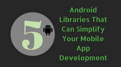 5 Android Libraries That Can Simplify Your Mobile App Development By