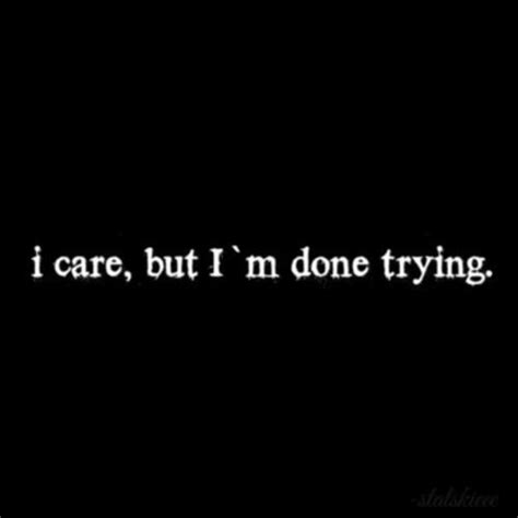I Care But Im Done Trying Aww Quotes Pinterest