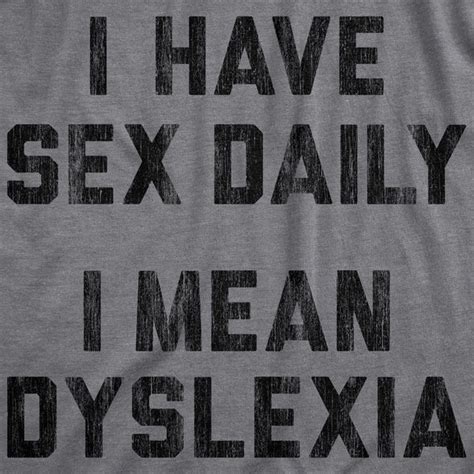 I Have Sex Daily I Mean Dyslexia Mens Tshirt Crazy Dog T Shirts