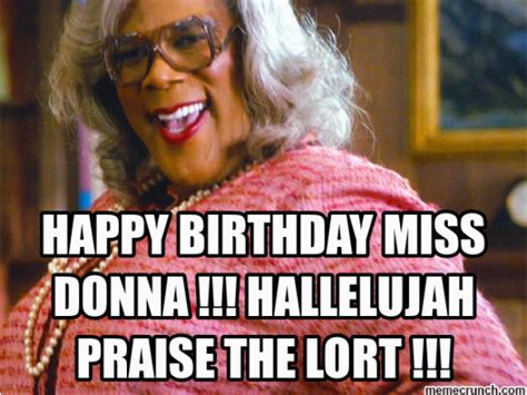 Madea Happy Birthday Meme Happy Birthday Miss Donna Hallelujah Praise