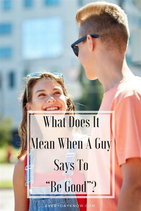 What Does It Mean When A Guy Says To Be Good Sayings Good Things
