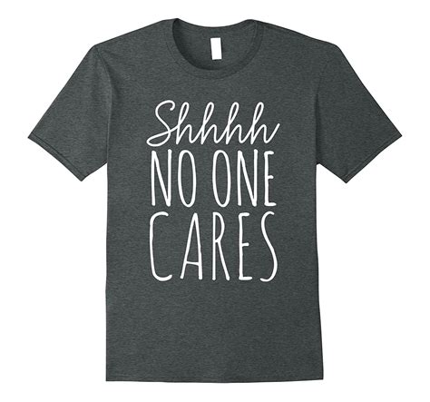 Shhh No One Cares Shirt Nobody Cares T Shirt 4lvs