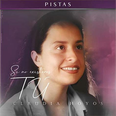 Si No Existieras Tú Pistas By Claudia Hoyos On Amazon Music