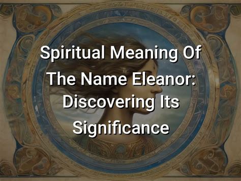 Spiritual Meaning Of The Name Eleanor Discovering Its Significance Symbol Genie