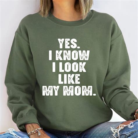Yes I Know I Look Like My Mom Sweatshirt Etsy