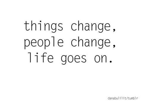 1 year ago1 year ago. things change, people change, life goes on. | Quotes to ...