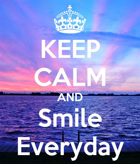 Keep Calm And Smile Everyday Keep Calm And Carry On