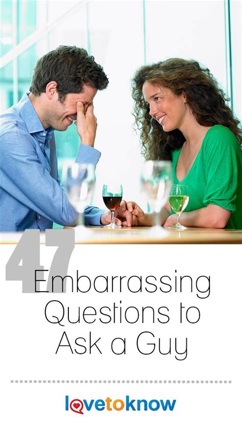 Embarrassing Questions To Ask A Guy Are Very Subjective What May Embarrass One Person May Not