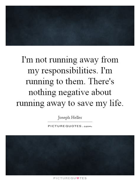 I M Not Running Away From My Responsibilities I M Running To Picture Quotes