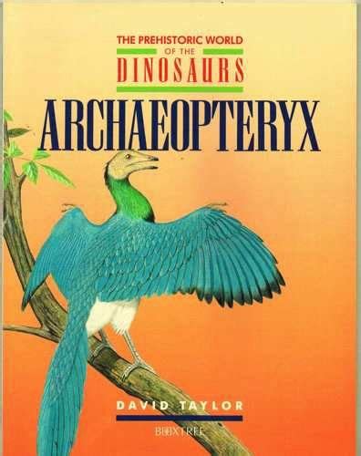 Archaeopteryx The Prehistoric World Of The Dinosaurs Taylor David