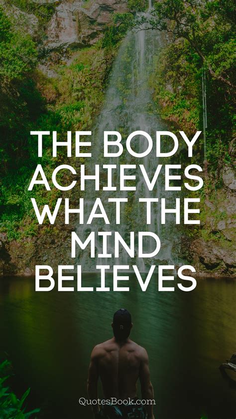 The Body Achieves What The Mind Believes Quotesbook