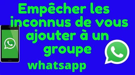 Whatsapp: Comment empêcher les inconnus de vous ajouter à un groupe