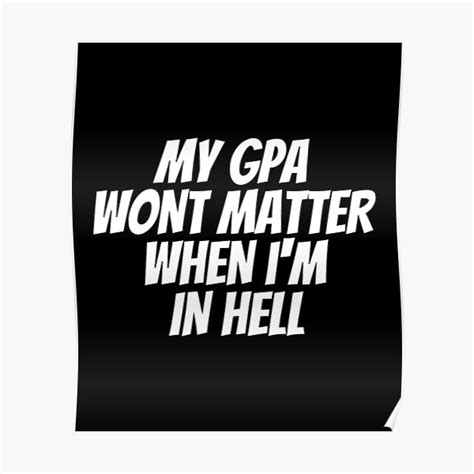 My Gpa Wont Matter When Im In Hell Poster For Sale By Kindxinn