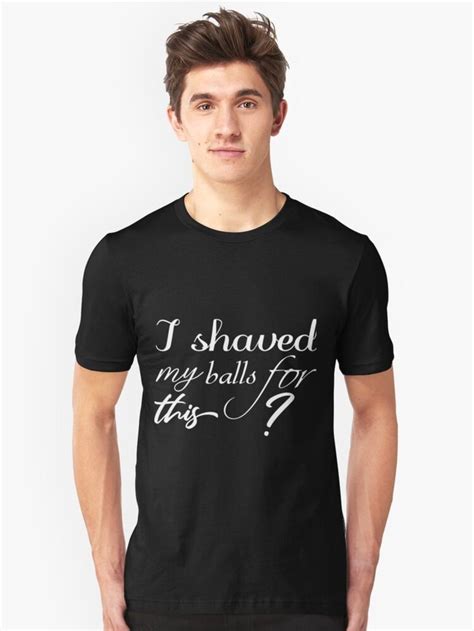 I SHAVED MY BALLS FOR THIS T SHIRT Slim Fit T Shirt Essential T Shirt