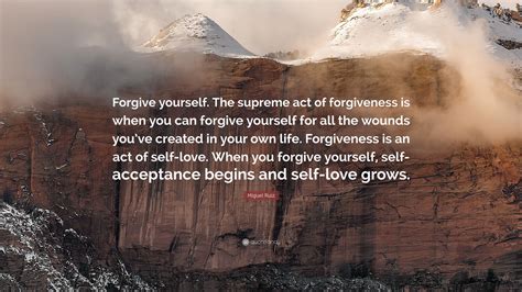 Miguel Ruiz Quote “forgive Yourself The Supreme Act Of Forgiveness Is