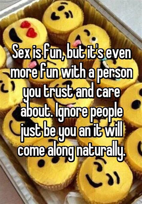 Sex Is Fun But Its Even More Fun With A Person You Trust And Care