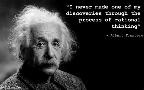 I Never Made One Of My Discoveries Through The Process Of Rational Thinking