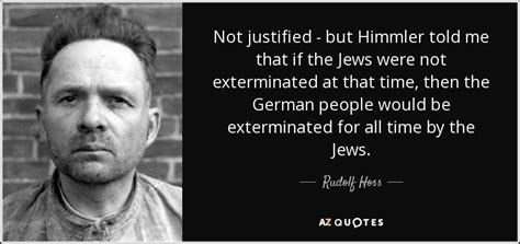Discover 17 adolf eichmann quotations: Rudolf Hoss quote: Not justified - but Himmler told me ...