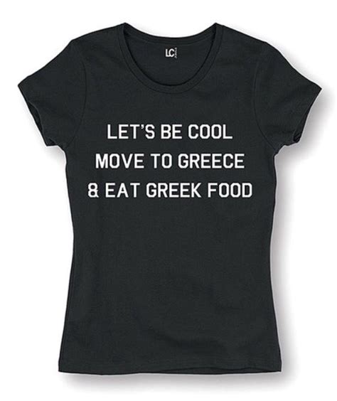 Lets Be Cool Move To Greece And Eat Greek Food Yes Because Thats