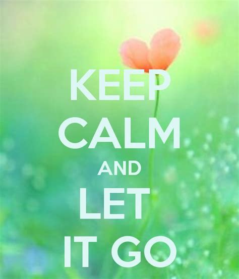 Keep Calm And Let It Go Keep Calm Pictures Keep Calm Keep Calm Quotes