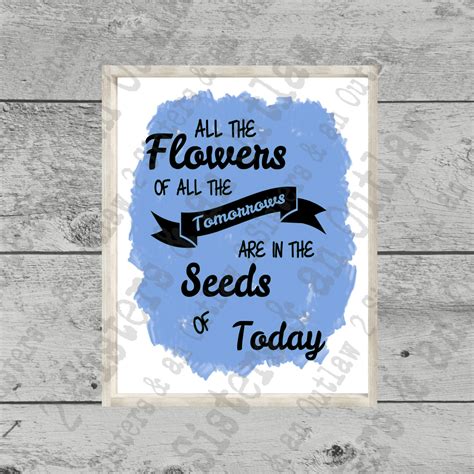 All The Flowers Of All The Tomorrows Are In The Seeds Of Today Etsy