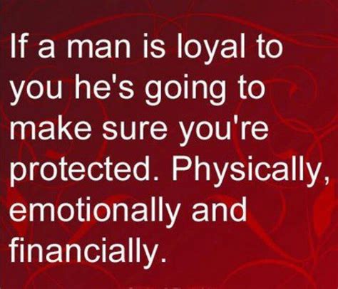 If A Man Is Loyal To You Hes Going To Make Sure Youre Protected Physically Emotionally