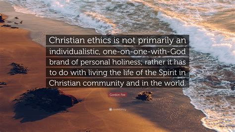 Gordon Fee Quote “christian Ethics Is Not Primarily An Individualistic