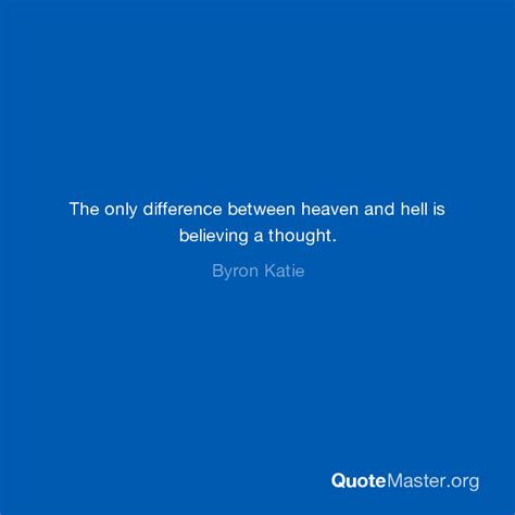 The Only Difference Between Heaven And Hell Is Believing A Thought