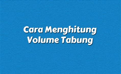 Cara Menghitung Volume Tabung Nusatekno