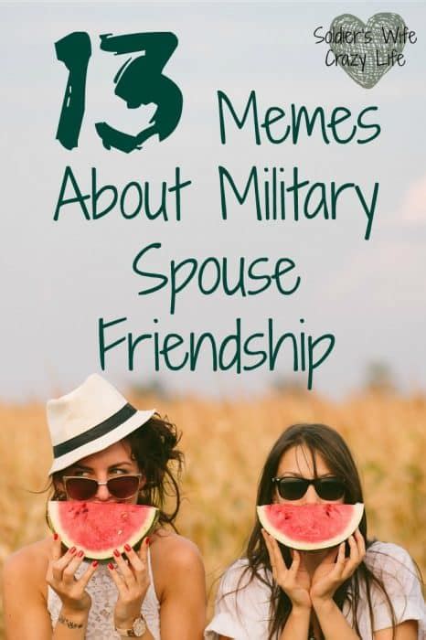 13 Memes About Military Spouse Friendship ~ Soldiers Wife Crazy Life