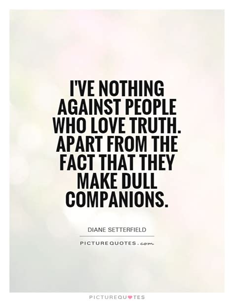 We did not find results for: I've nothing against people who love truth. Apart from the fact... | Picture Quotes