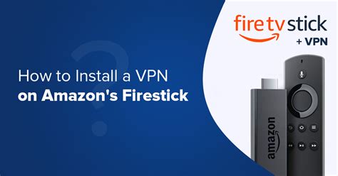 How To Install A Vpn On Firestick And Fire Tv Easily In 2023