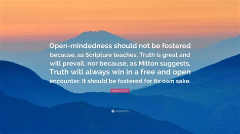 Richard Rorty Quote Open Mindedness Should Not Be Fostered Because