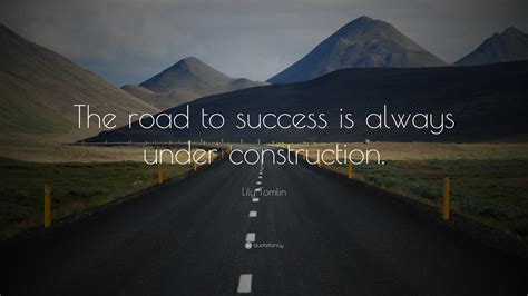 Lily Tomlin Quote “the Road To Success Is Always Under Construction