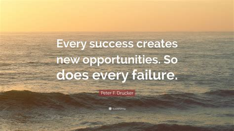 Peter F Drucker Quote Every Success Creates New Opportunities So