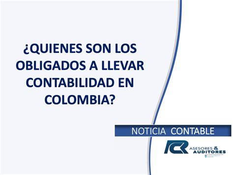 Quienes Son Los Obligados A Llevar Contabilidad En Colombia Rc
