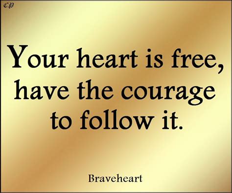 Your Heart Is Free Have The Courage To Follow It Braveheart
