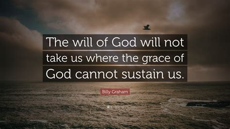 Billy Graham Quote “the Will Of God Will Not Take Us Where The Grace