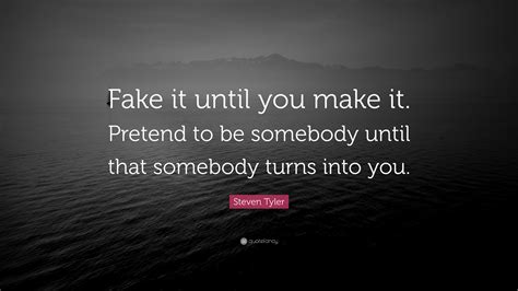 Steven Tyler Quote Fake It Until You Make It Pretend To
