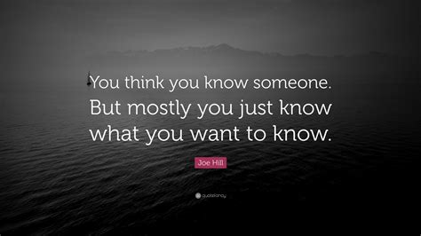 Joe Hill Quote: “You think you know someone. But mostly you just know