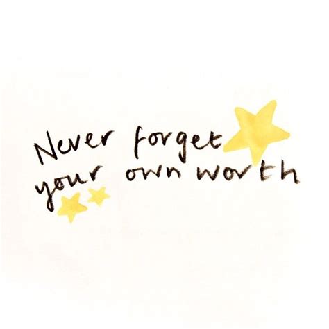 Never Forget Your Own Worth 15 Its So Easy To Look Around You