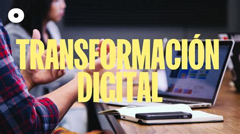 Transformación Digital Qué Es Y Cómo Implementarla En 2023