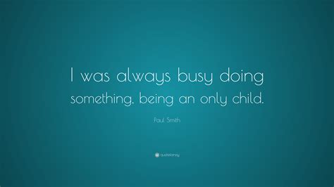 Paul Smith Quote I Was Always Busy Doing Something