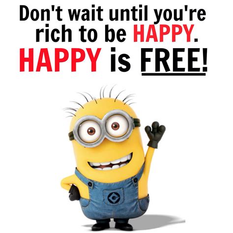 Dont Wait To Be Happy Wise Words From Minions