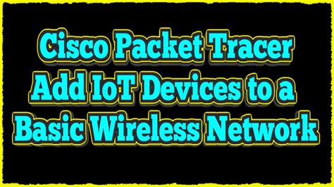 Cisco Packet Tracer Add IoT Devices To A Basic Wireless Network YouTube