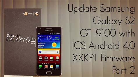 Update Samsung Galaxy S2 Gt I9100 With Ics Android 40 Xxkp1 Firmware