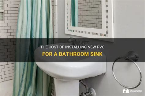 The Cost Of Installing New Pvc For A Bathroom Sink ShunShelter